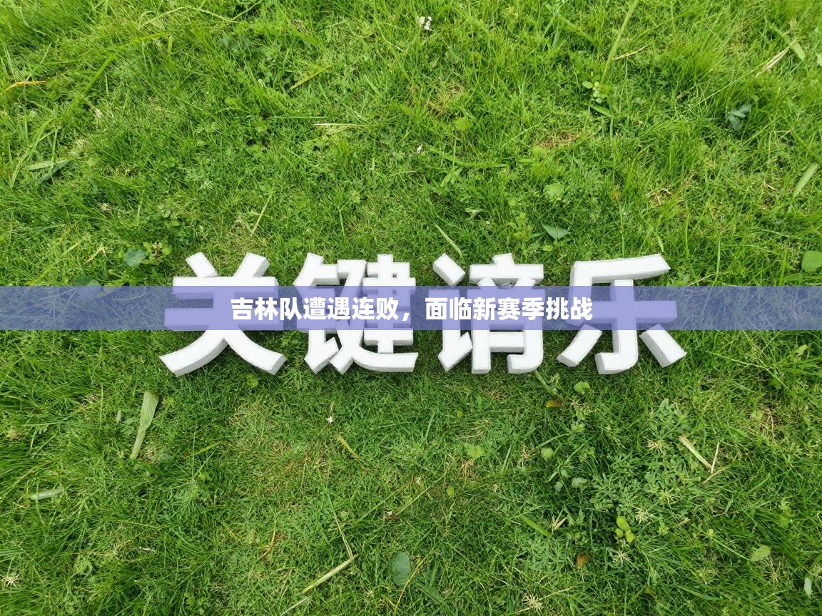 吉林队遭遇连败，面临新赛季挑战  第1张