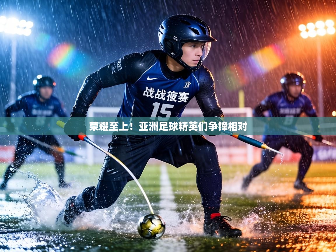 荣耀至上！亚洲足球精英们争锋相对  第2张